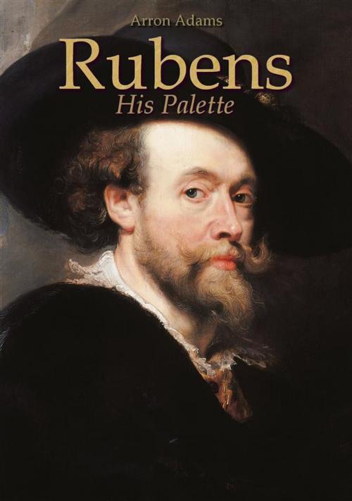 Cover of the book Rubens: His Palette by Arron Adams, Arron Adams