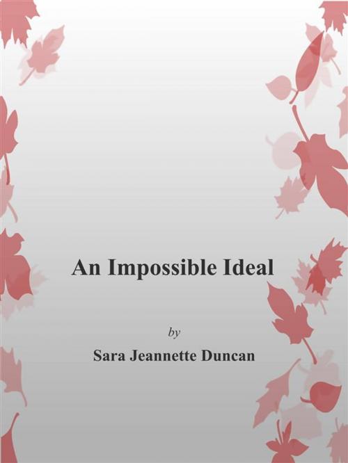 Cover of the book An Impossible Ideal by Sara Jeannette Duncan, Sara Jeannette Duncan