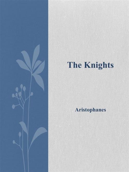 Cover of the book The Knights by Aristophanes, Aristophanes