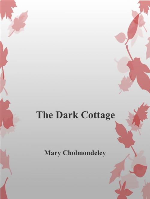 Cover of the book The Dark Cottage by Mary Cholmondeley, Mary Cholmondeley