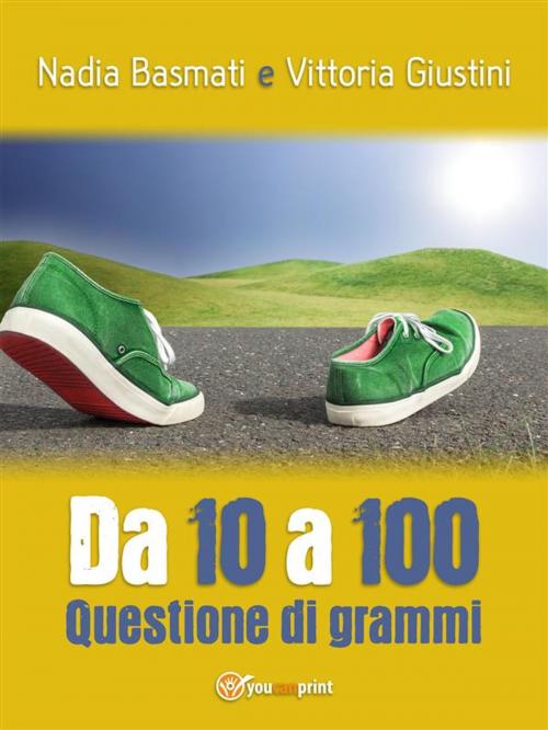 Cover of the book Da 10 a 100. Questione di grammi by Nadia Basmati, Vittoria Giustini, Youcanprint