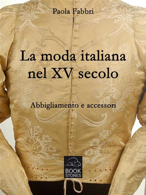 Cover of the book La moda italiana nel XV secolo. Abbigliamento e accessori by Paola Fabbri, Bookstones