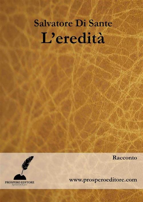 Cover of the book L'eredità by Salvatore Di Sante, Prospero Editore