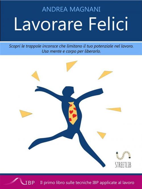 Cover of the book Lavorare Felici by Andrea Magnani, Andrea Magnani