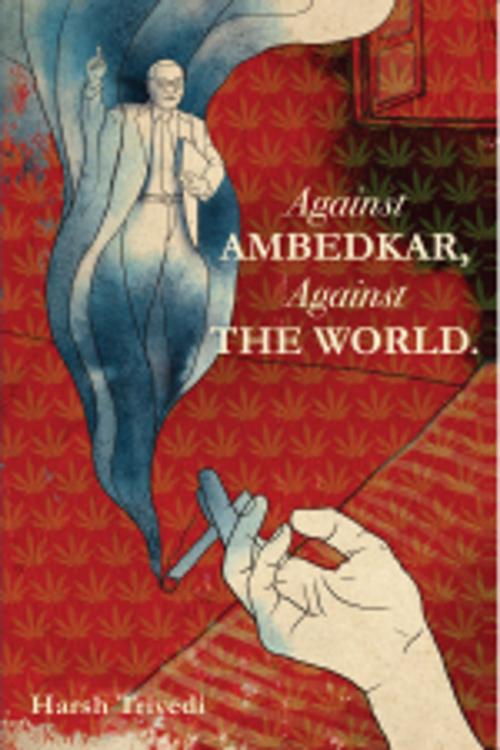 Cover of the book Against Ambedkar, Against the World by Harsh Trivedi, Leadstart Publishing Pvt Ltd