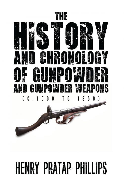 Cover of the book The History and Chronology of Gunpowder and Gunpowder Weapons (c.1000 to 1850) by Henry Pratap Phillips, Notion Press