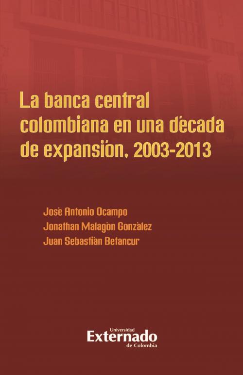 Cover of the book La banca central colombiana en una década de expansión, 2003-2013 by José Antonio Ocampo, Jonathan Malagón González, Juan Sebastián Betancur, Universidad Externado