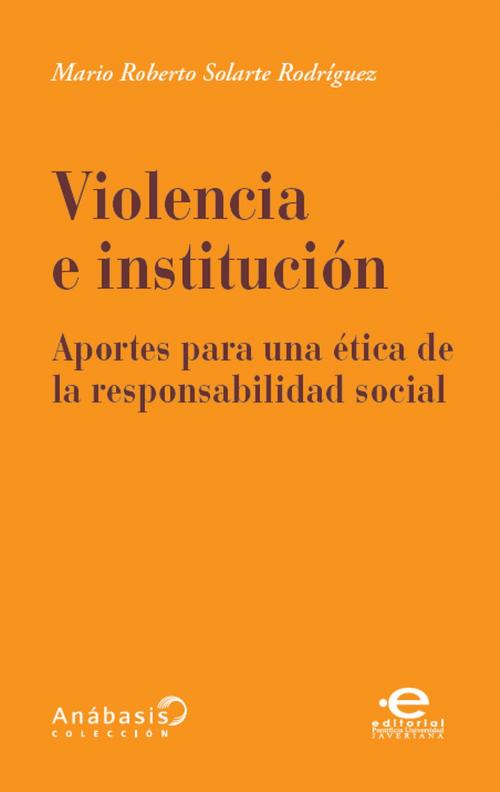 Cover of the book Violencia e institución by Mario Roberto Solarte Rodríguez, Editorial Pontificia Universidad Javeriana