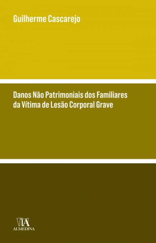 Cover of the book Danos Não Patrimoniais dos Familiares da Vítima de Lesão Corporal Grave by Guilherme Cascarejo, Almedina