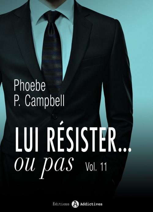 Cover of the book Lui résister... ou pas - 11 by Phoebe P. Campbell, Editions addictives