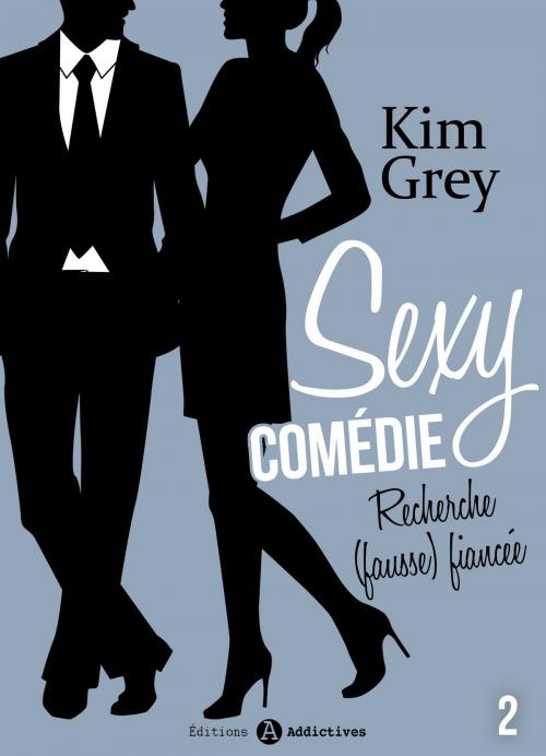 Cover of the book Sexy comédie - Recherche (fausse) fiancée 2 by Kim Grey, Editions addictives
