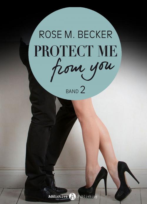 Cover of the book Protect Me From You, band 2 by Rose M. Becker, Addictive Publishing