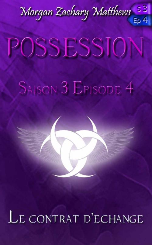 Cover of the book Possession Saison 3 Episode 4 Le contrat d'échange by Morgan Zachary Matthews, Morgan Zachary Matthews
