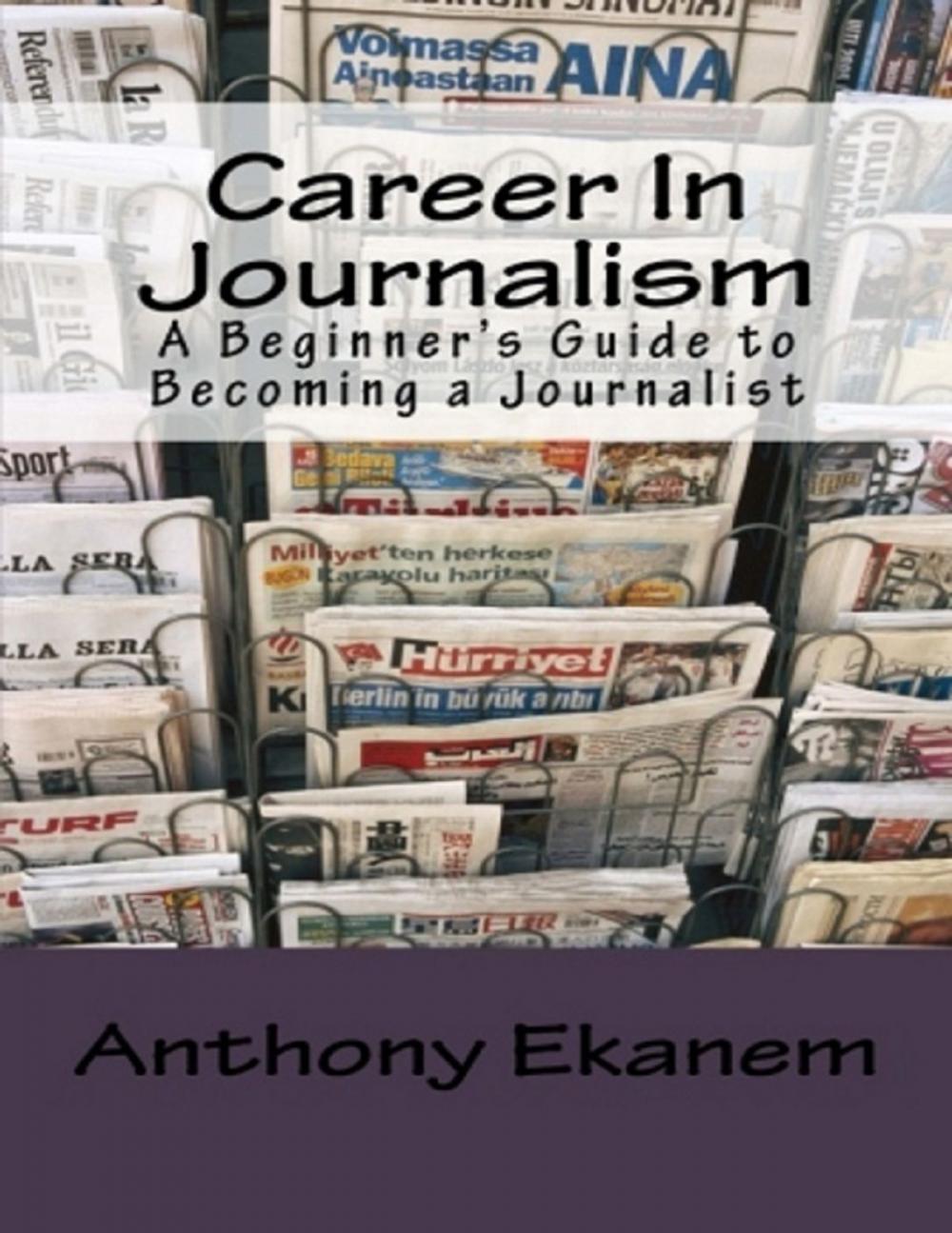 Big bigCover of Career In Journalism: A Beginner’s Guide to Becoming a Journalist