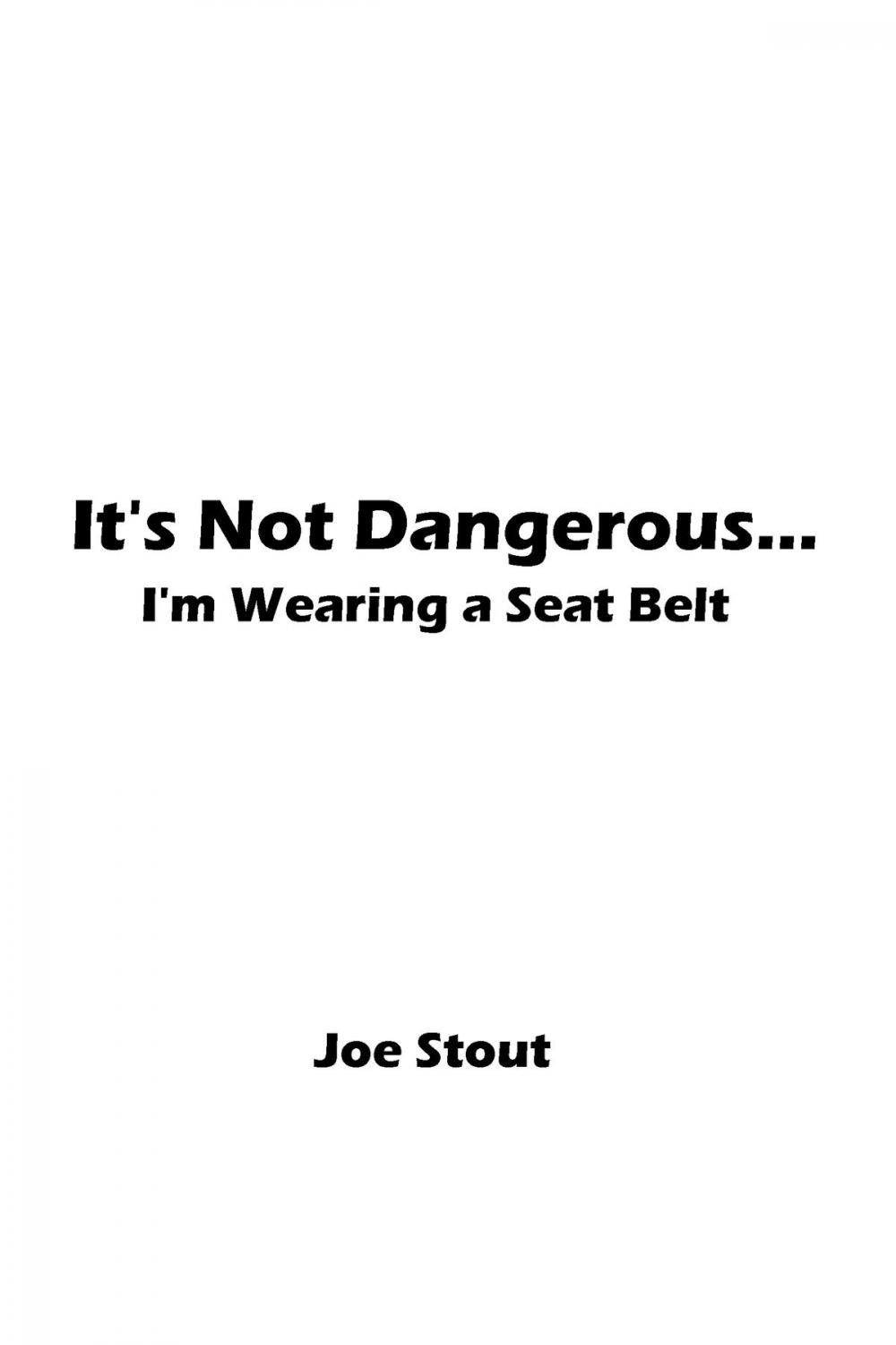 Big bigCover of It's Not Dangerous... I'm Wearing a Seat Belt!
