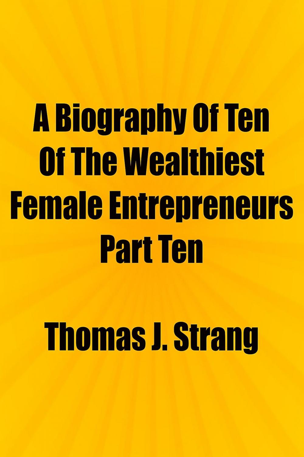 Big bigCover of A Biography Of Ten Of The Wealthiest Female Entrepreneurs Part Ten