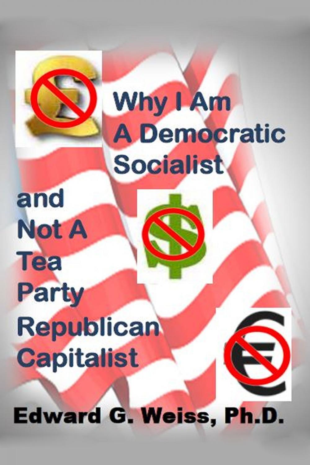 Big bigCover of Why I Am A Democratic Socialist and Not A Tea Party Republican Capitalist
