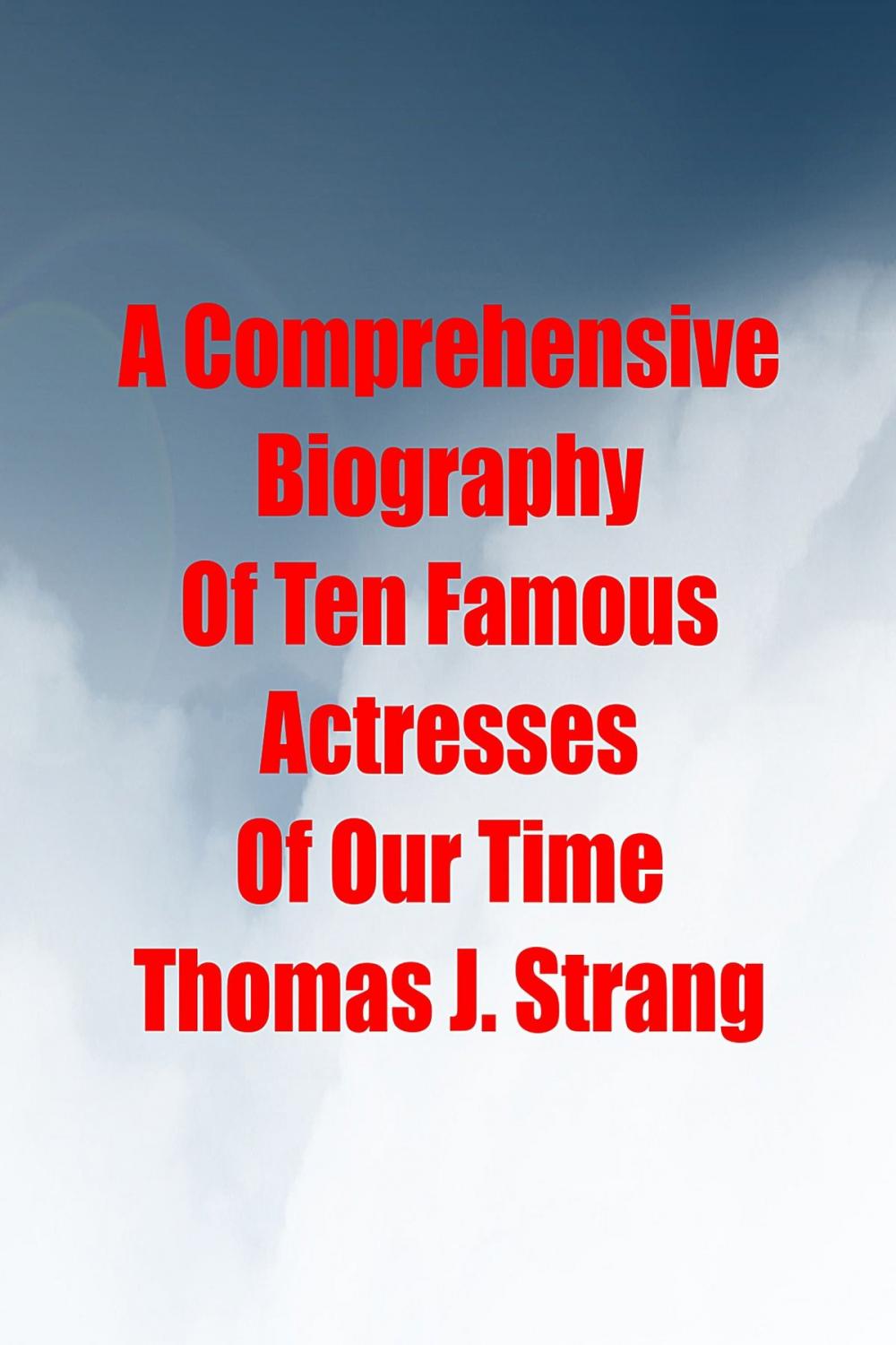 Big bigCover of A Comprehensive Biography Of Ten Famous Actresses Of Our Time