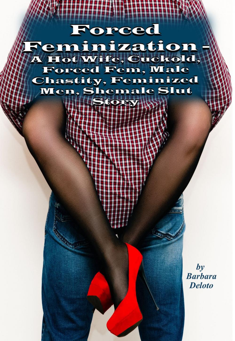 Big bigCover of Forced Feminization: A Hot Wife, Cuckold, Forced Fem, Male Chastity, Feminized Men, Shemale Slut Story