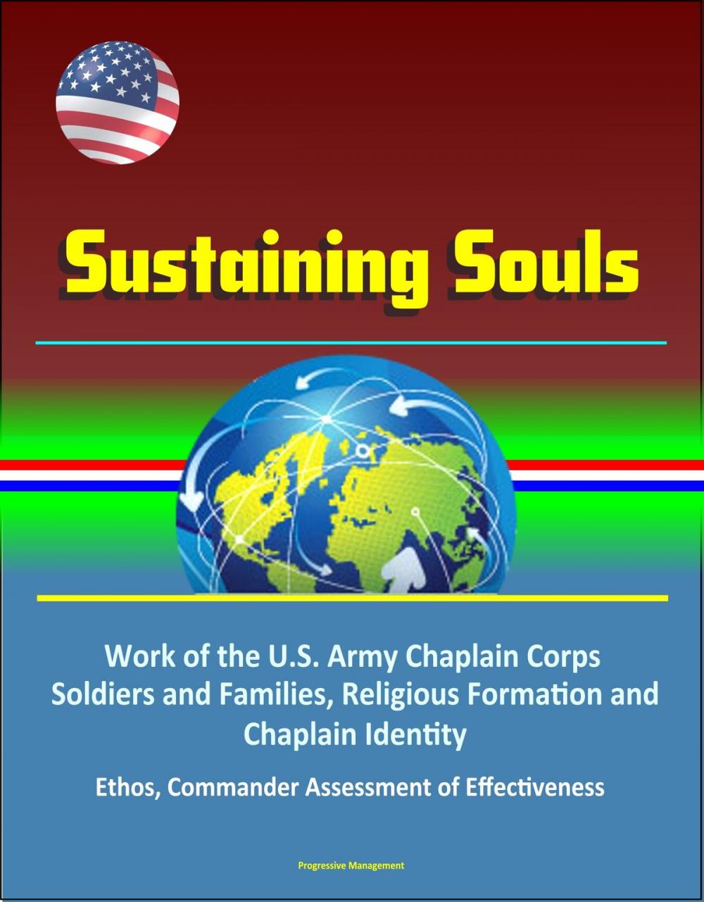 Big bigCover of Sustaining Souls: Work of the U.S. Army Chaplain Corps, Soldiers and Families, Religious Formation and Chaplain Identity, Ethos, Commander Assessment of Effectiveness
