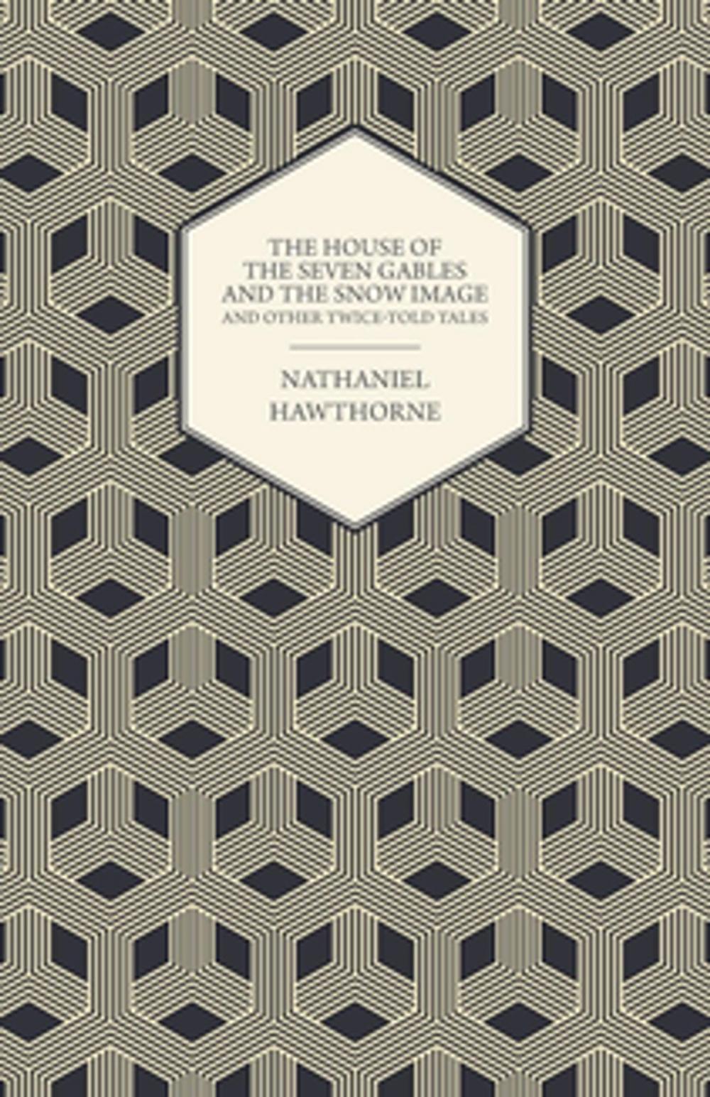 Big bigCover of The Complete Works Of Nathaniel Hawthorne; The House of the Seven Gables and The Snow Image And Other Twice-Told Tales