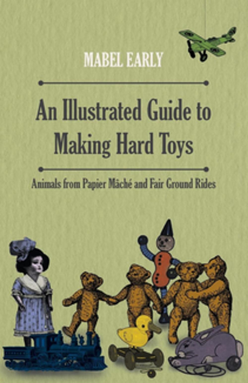 Big bigCover of An Illustrated Guide to Making Hard Toys - Animals from Papier Mâché and Fair Ground Rides