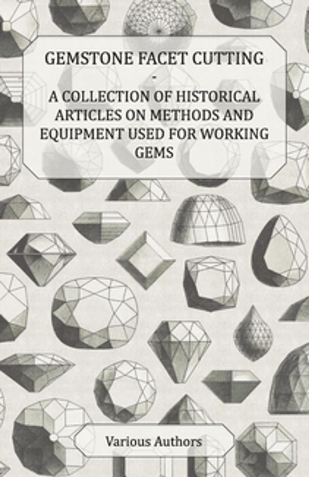 Big bigCover of Gemstone Facet Cutting - A Collection of Historical Articles on Methods and Equipment Used for Working Gems