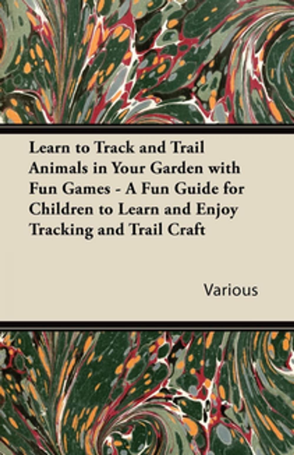 Big bigCover of Learn to Track and Trail Animals in Your Garden with Fun Games - A Fun Guide for Children to Learn and Enjoy Tracking and Trail Craft