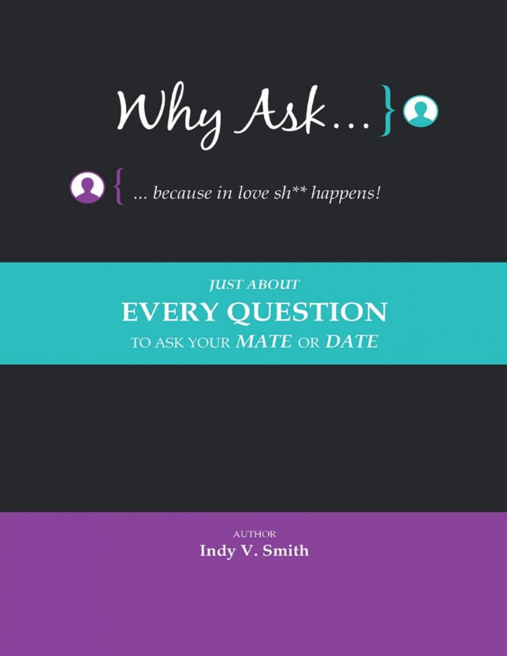 Big bigCover of Why Ask … Because In Love Sh** Happens!: Just About Every Question to Ask Your Mate or Date