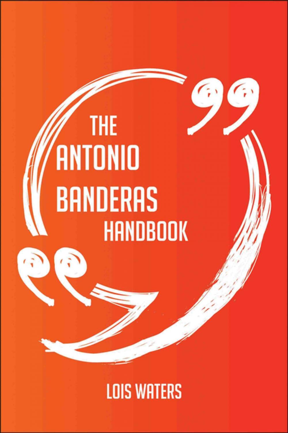Big bigCover of The Antonio Banderas Handbook - Everything You Need To Know About Antonio Banderas