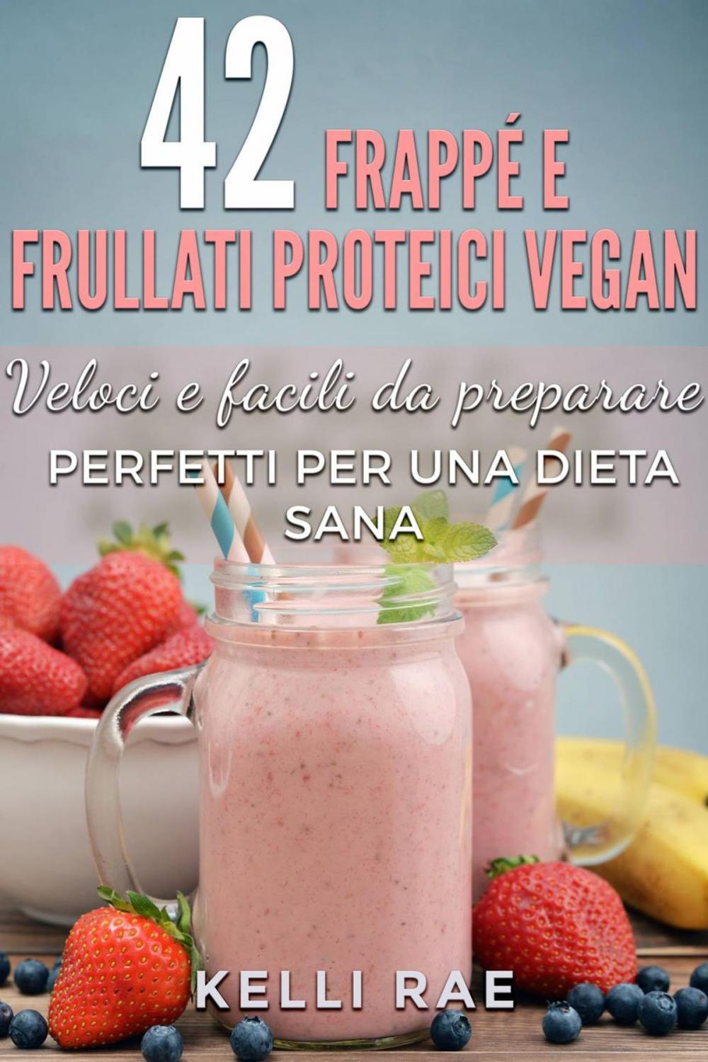Big bigCover of 42 Frappé e Frullati Proteici Vegan - Veloci e facili da preparare. Perfetti per una dieta sana