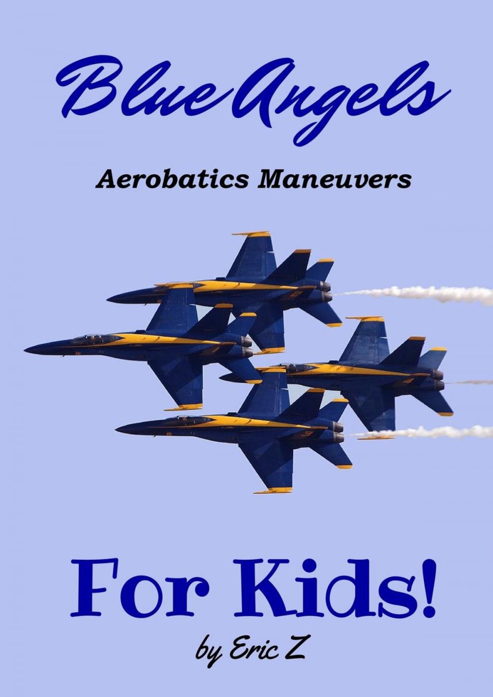 Big bigCover of The Blue Angels Aerobatic Manuevers For Kids! Quick Reference Guide