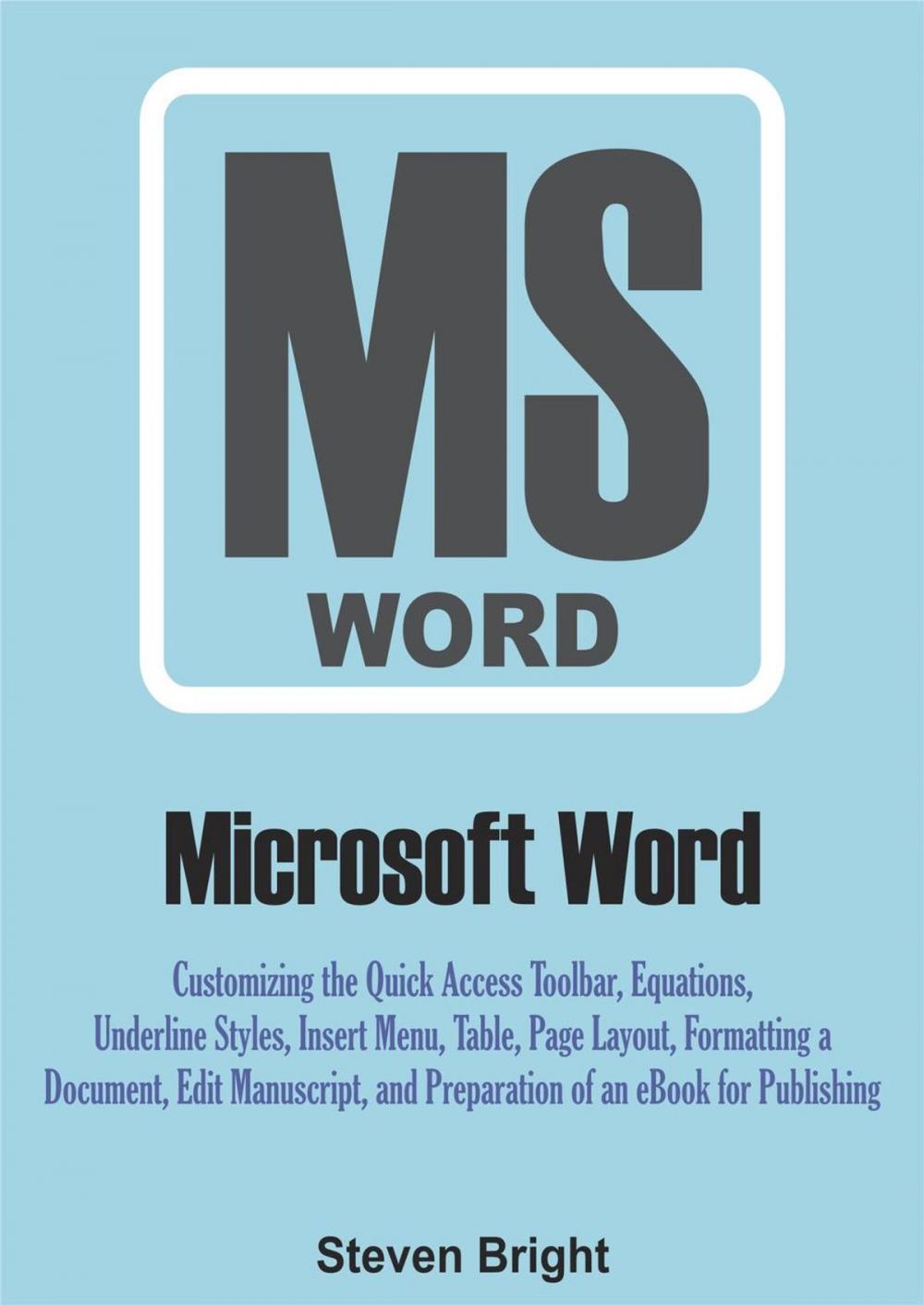 Big bigCover of Microsoft Word: Customizing the Quick Access Toolbar, Equations, Underline Styles, Insert Menu, Table, Page Layout, Formatting a Document, Edit Manuscript, and Preparation of an eBook for Publishing