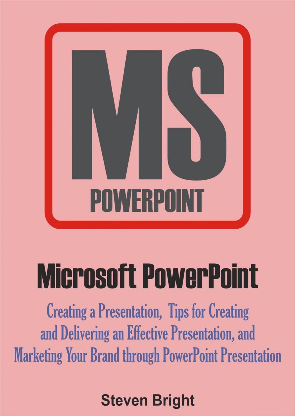 Big bigCover of Microsoft PowerPoint: Creating a Presentation, Tips for Creating and Delivering an Effective Presentation, and Marketing Your Brand through PowerPoint Presentation