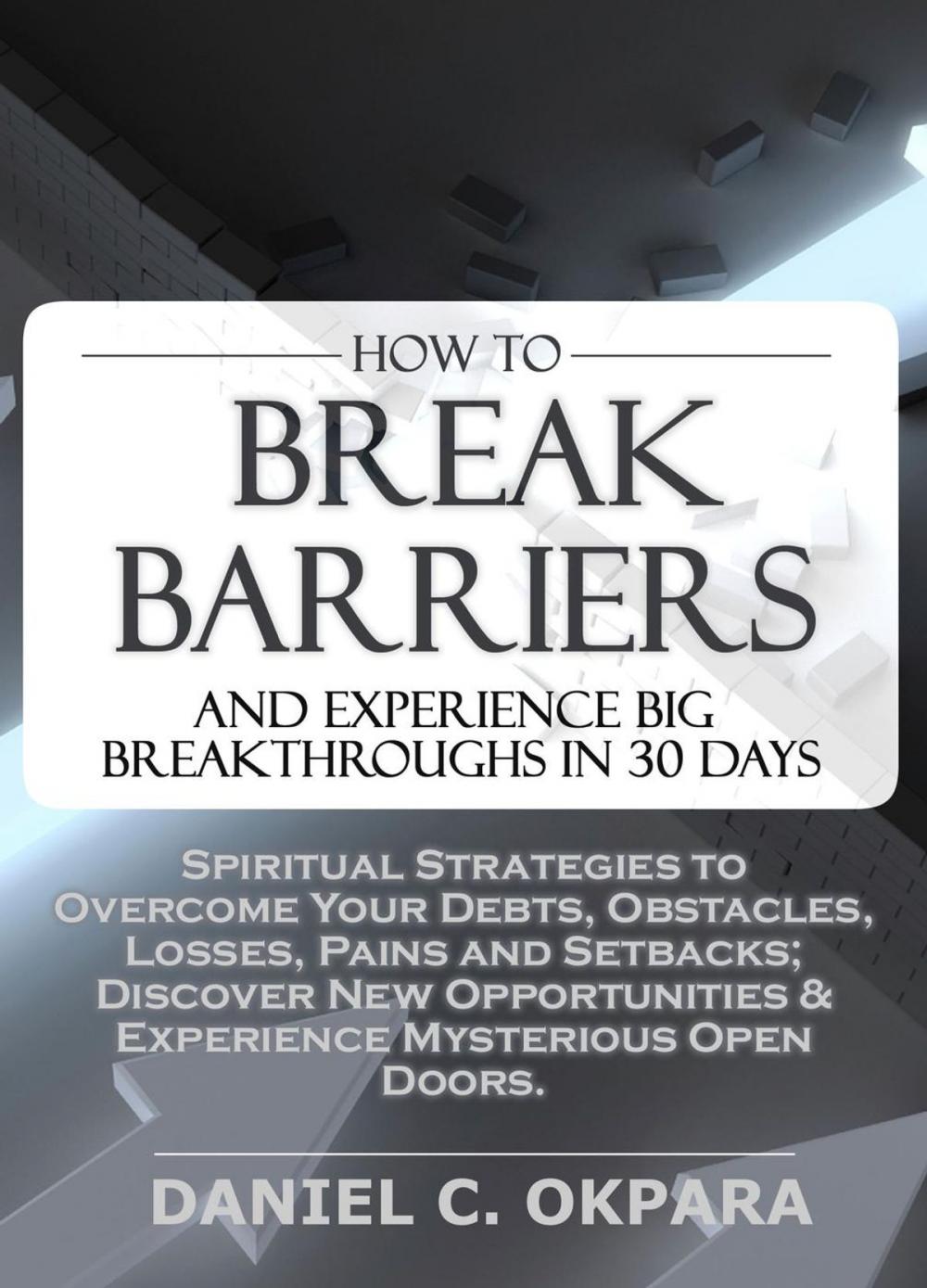 Big bigCover of How to Break Barriers and Experience Big Breakthroughs in 30 Days | Spiritual Strategies to Overcome Your Debts, Obstacles, Losses, Pains and Setbacks & Discover New Opportunities