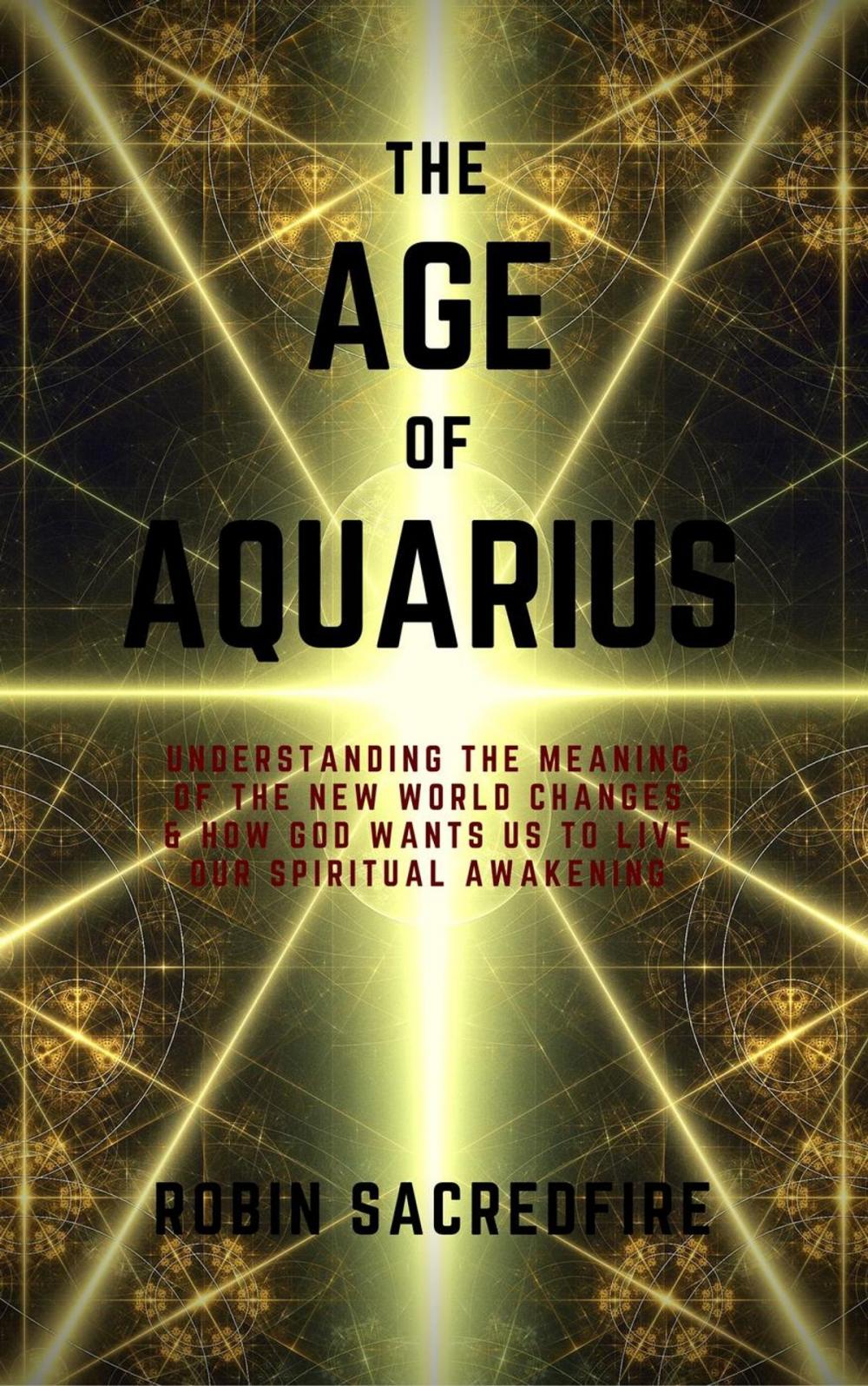 Big bigCover of The Age of Aquarius: Understanding the Meaning of the New World Changes and How God Wants Us to Live Our Spiritual Awakening
