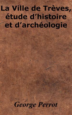 Cover of the book La Ville de Trèves, étude d’histoire et d’archéologie by William Walsh