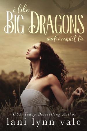 Cover of the book I Like Big Dragons and I Cannot Lie by Kat Bastion