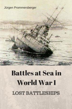 Cover of the book Battles at Sea in World War I - LOST BATTLESHIPS by Jürgen Prommersberger
