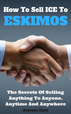 Cover of the book How To Sell ICE To ESKIMOS by Antonio Pilo García