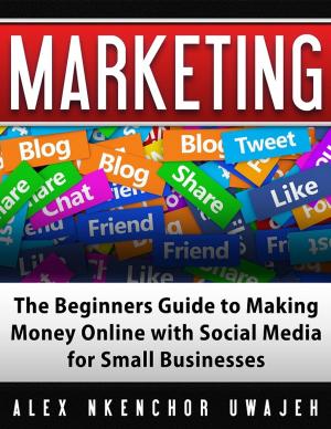 Book cover of Marketing: The Beginners Guide to Making Money Online with Social Media for Small Businesses