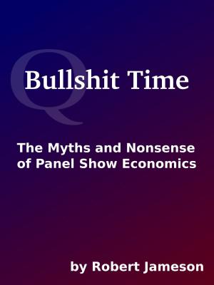 Cover of the book Bullshit Time: The Myths and Nonsense of Panel Show Economics by Robert P. Jones