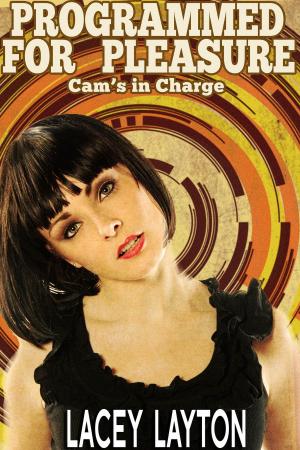 Cover of the book Programmed For Pleasure: Cam's In Charge by Lacey Layton
