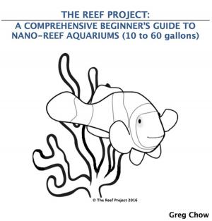 Cover of the book The Reef Project: A Comprehensive Beginner’s Guide to Nano-Reef Aquariums (10 to 60 gallons) by Emma Lincoln