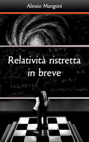 Cover of the book Relatività ristretta in breve by Alessio Mangoni, Dott. Alessio Mangoni