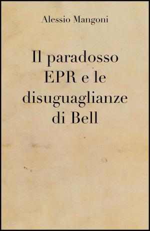 Cover of the book Il paradosso EPR e le disuguaglianze di Bell by Alessio Mangoni, Dott. Alessio Mangoni