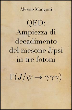 Cover of the book QED: Ampiezza di decadimento del mesone J/psi in tre fotoni by Alessio Mangoni