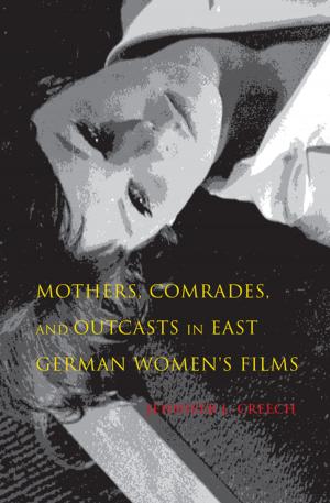 Cover of the book Mothers, Comrades, and Outcasts in East German Women's Film by Michael Bezilla