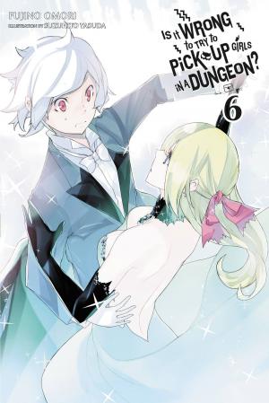 bigCover of the book Is It Wrong to Try to Pick Up Girls in a Dungeon?, Vol. 6 (light novel) by 