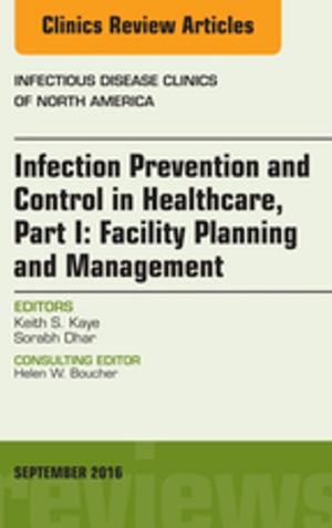 Cover of the book Infection Prevention and Control in Healthcare, Part I: Facility Planning and Management, An Issue of Infectious Disease Clinics of North America, E-Book by Rathan Subramaniam, MD, PhD, MPH